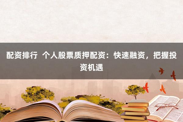 配资排行  个人股票质押配资：快速融资，把握投资机遇