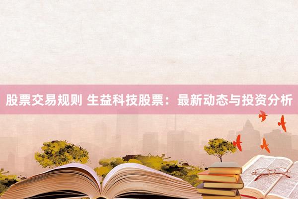 股票交易规则 生益科技股票：最新动态与投资分析